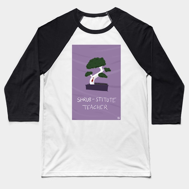 Shrub-stitute Teacher Baseball T-Shirt by awildbryce